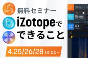 【アーカイブ】iZotope GWセミナー ギタリスト/ベーシストのための 宅録のすゝめ入門編 開催！