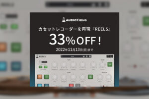 【11/13迄】AUDIOTHING『REELS』ディレイ機能も秀逸なローファイテープシミュレーターが33%OFF！