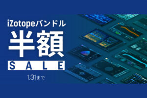 【1/31迄】iZotope バンドル クロスグレードが半額！お安く一気に最新ワークフローが手に入る！